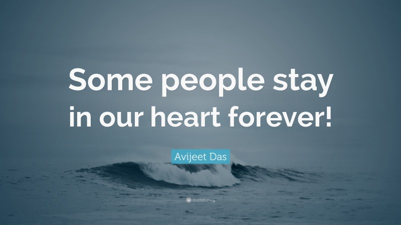 Avijeet Das Quote: “Some people stay in our heart forever!”