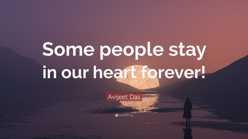 Avijeet Das Quote: “Some people stay in our heart forever!”