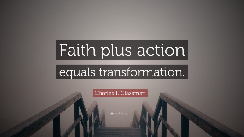 Charles F. Glassman Quote: “Faith plus action equals transformation.”