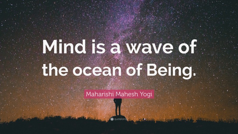 Maharishi Mahesh Yogi Quote: “Mind is a wave of the ocean of Being.”