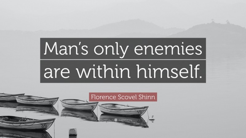 Florence Scovel Shinn Quote: “Man’s only enemies are within himself.”