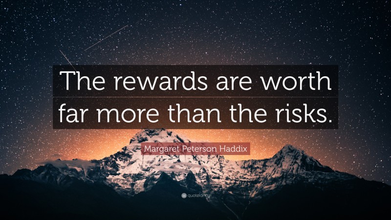 Margaret Peterson Haddix Quote: “The rewards are worth far more than the risks.”