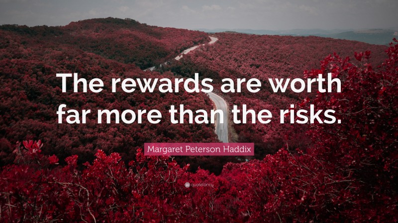 Margaret Peterson Haddix Quote: “The rewards are worth far more than the risks.”