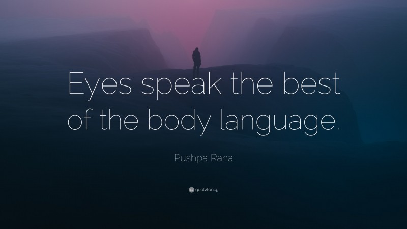 Pushpa Rana Quote: “Eyes speak the best of the body language.”