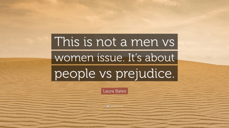 Laura Bates Quote: “This is not a men vs women issue. It’s about people vs prejudice.”