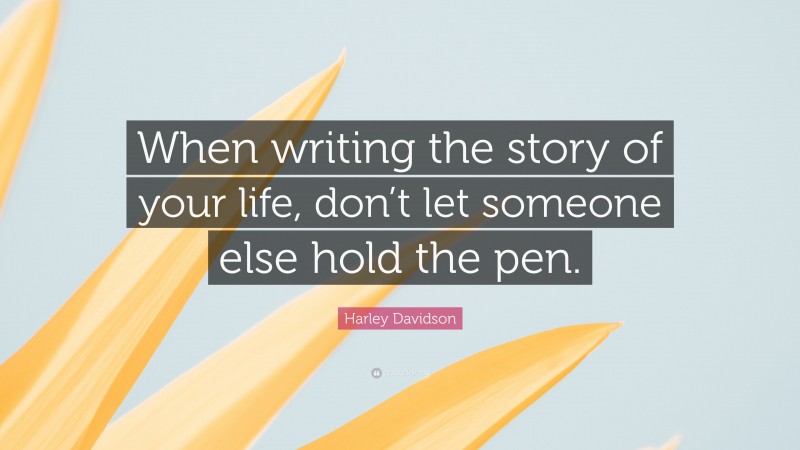 Harley Davidson Quote: “When writing the story of your life, don’t let someone else hold the pen.”