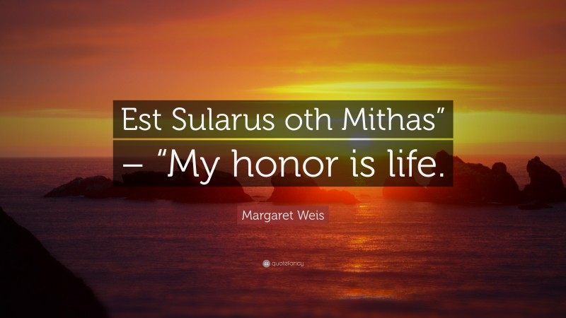 Margaret Weis Quote: “Est Sularus oth Mithas” – “My honor is life.”