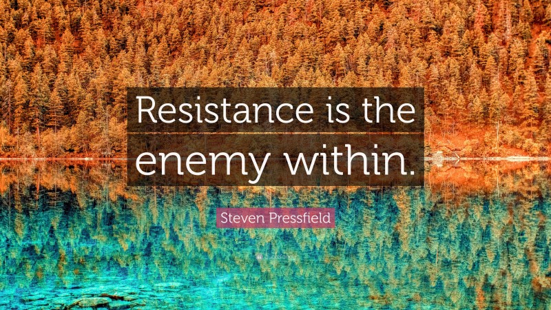 Steven Pressfield Quote: “Resistance is the enemy within.”