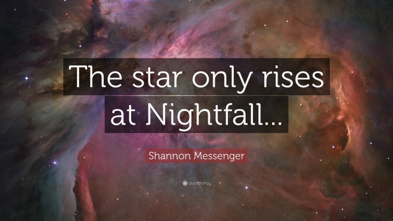Shannon Messenger Quote: “The star only rises at Nightfall...”