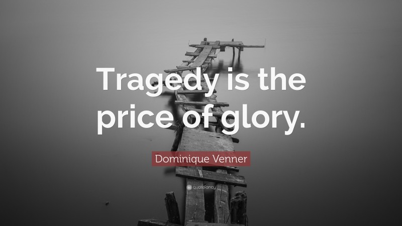 Dominique Venner Quote: “Tragedy is the price of glory.”