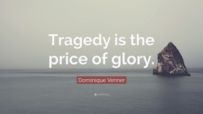 Dominique Venner Quote: “Tragedy is the price of glory.”
