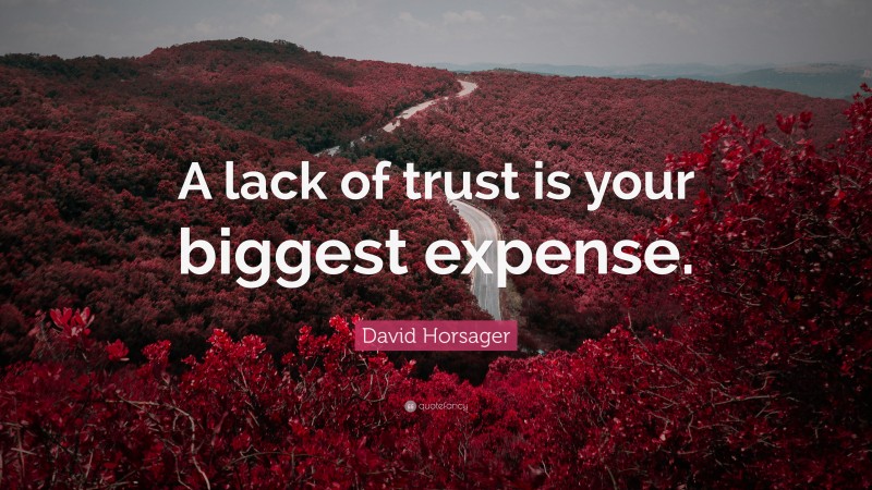 David Horsager Quote: “A lack of trust is your biggest expense.”