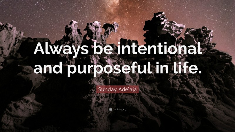 Sunday Adelaja Quote: “Always be intentional and purposeful in life.”