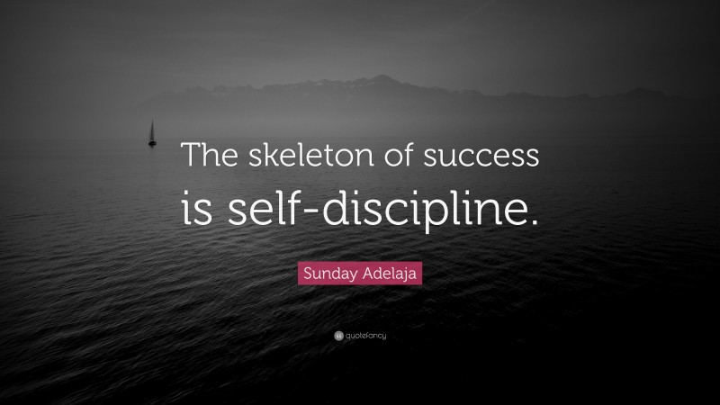 Sunday Adelaja Quote: “The skeleton of success is self-discipline.”