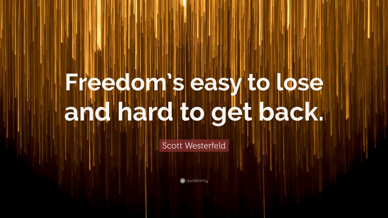 Scott Westerfeld Quote: “Freedom’s easy to lose and hard to get back.”