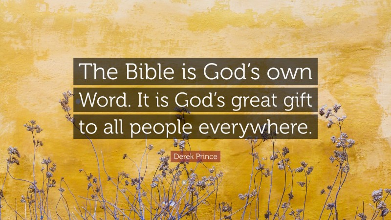 Derek Prince Quote: “The Bible is God’s own Word. It is God’s great gift to all people everywhere.”