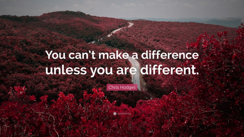 Chris Hodges Quote: “You can’t make a difference unless you are different.”