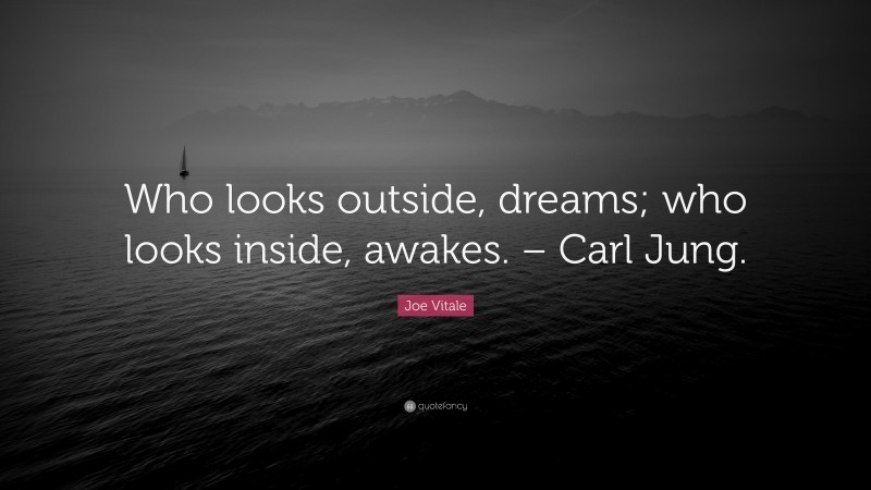 Joe Vitale Quote: “Who looks outside, dreams; who looks inside, awakes. – Carl Jung.”