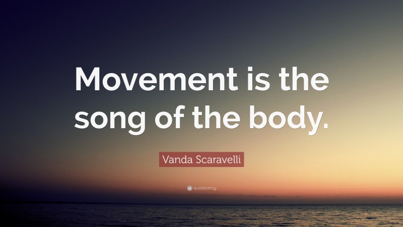 Vanda Scaravelli Quote: “Movement is the song of the body.”