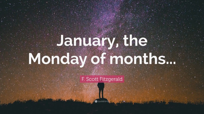 F. Scott Fitzgerald Quote: “January, the Monday of months...”