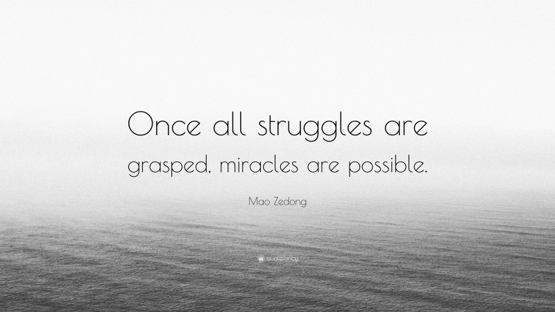 Mao Zedong Quote: “Once all struggles are grasped, miracles are possible.”