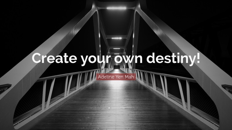 Adeline Yen Mah Quote: “Create your own destiny!”