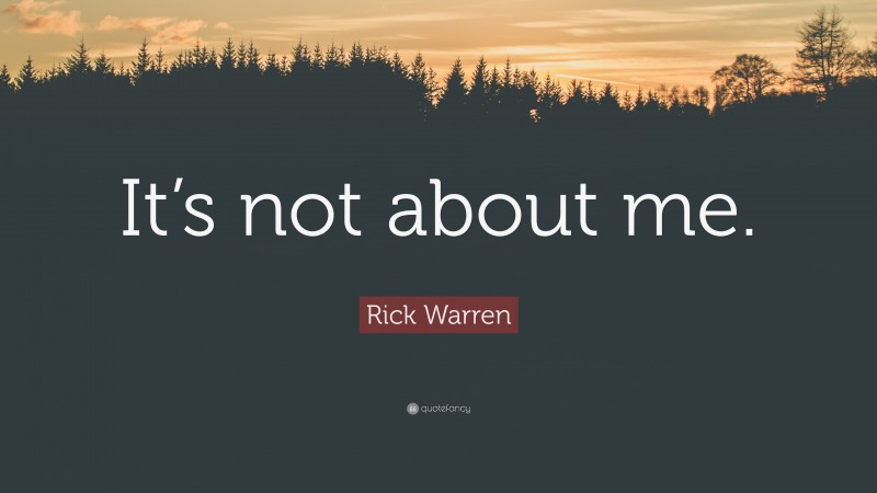 Rick Warren Quote: “It’s not about me.”