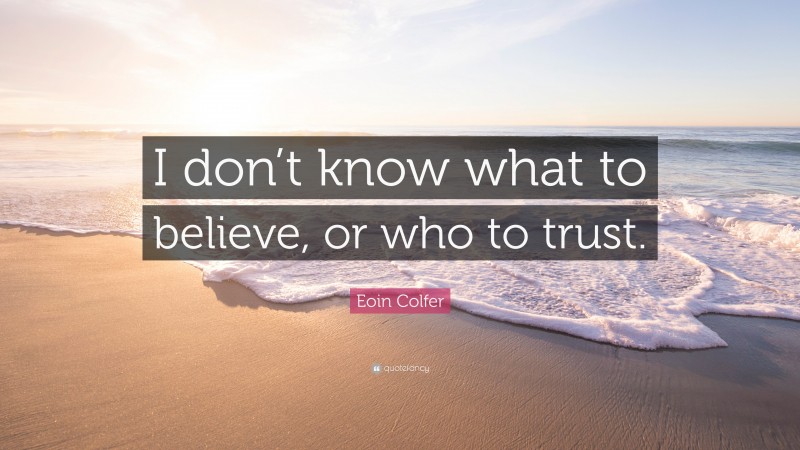 Eoin Colfer Quote: “I don’t know what to believe, or who to trust.”