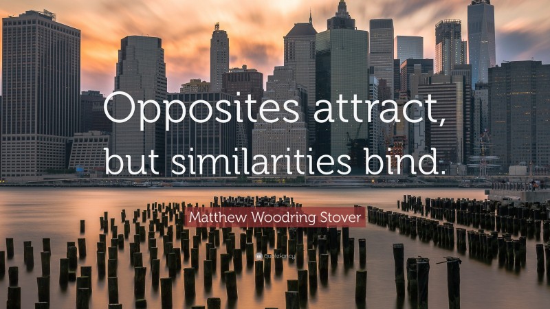 Matthew Woodring Stover Quote: “Opposites attract, but similarities bind.”