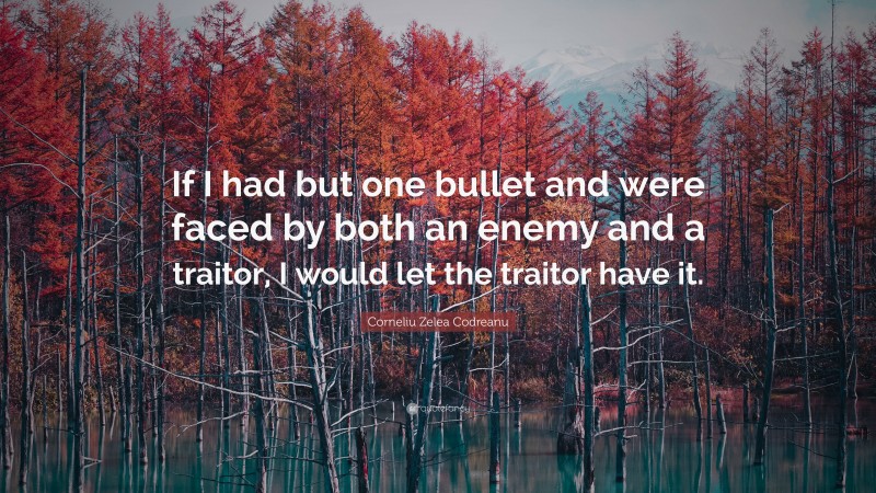 Corneliu Zelea Codreanu Quote: “If I had but one bullet and were faced by both an enemy and a traitor, I would let the traitor have it.”