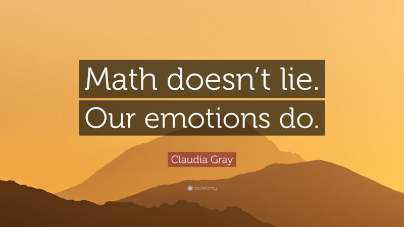 Claudia Gray Quote: “Math doesn’t lie. Our emotions do.”