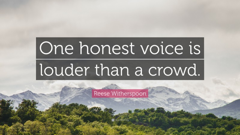 Reese Witherspoon Quote: “One honest voice is louder than a crowd.”