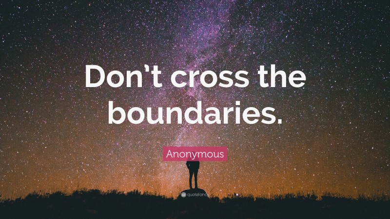 Anonymous Quote: “Don’t cross the boundaries.”