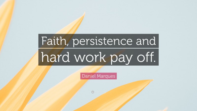 Daniel Marques Quote: “Faith, persistence and hard work pay off.”