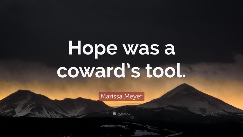 Marissa Meyer Quote: “Hope was a coward’s tool.”