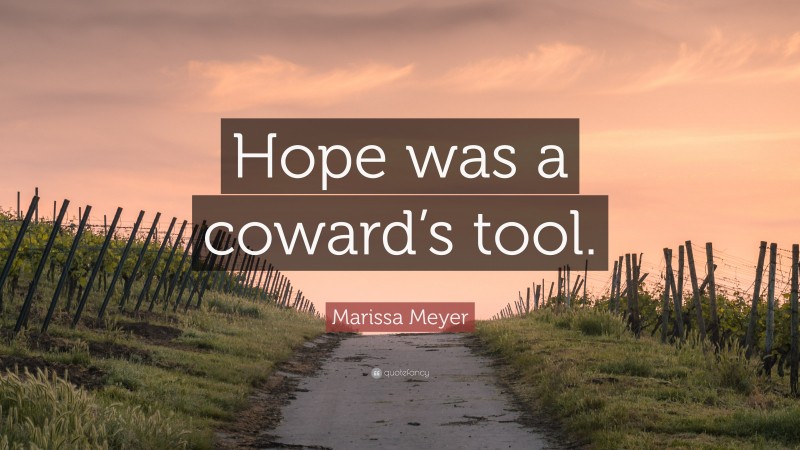 Marissa Meyer Quote: “Hope was a coward’s tool.”