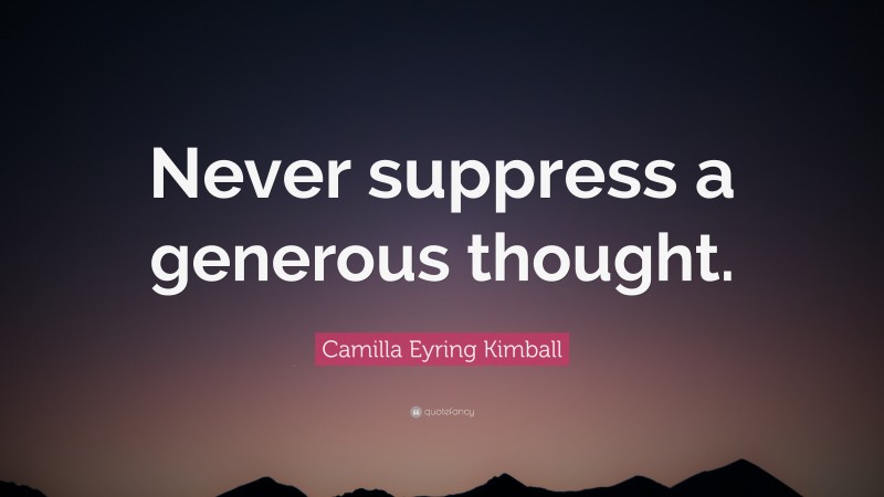 Camilla Eyring Kimball Quote: “Never suppress a generous thought.”