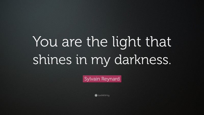 Sylvain Reynard Quote: “You are the light that shines in my darkness.”