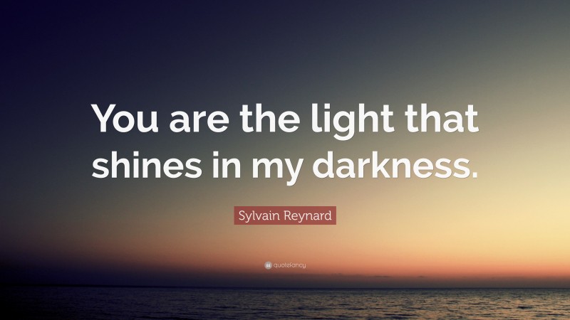 Sylvain Reynard Quote: “You are the light that shines in my darkness.”