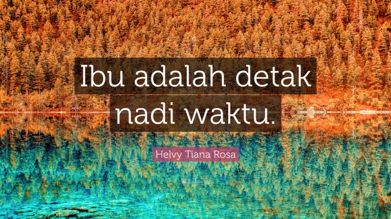 Helvy Tiana Rosa Quote: “Ibu adalah detak nadi waktu.”