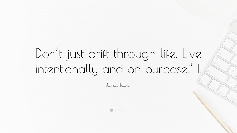 Joshua Becker Quote: “Don’t just drift through life. Live intentionally and on purpose.” I.”