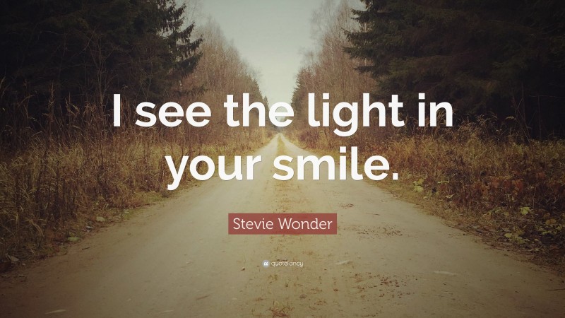 Stevie Wonder Quote: “I see the light in your smile.”