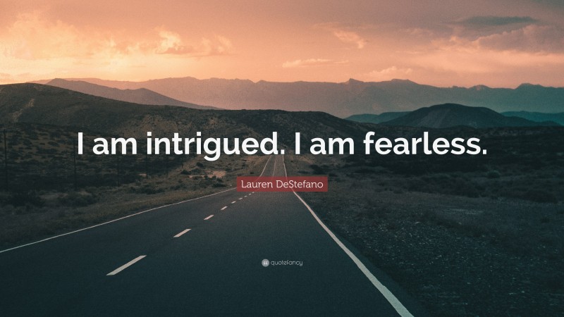 Lauren DeStefano Quote: “I am intrigued. I am fearless.”