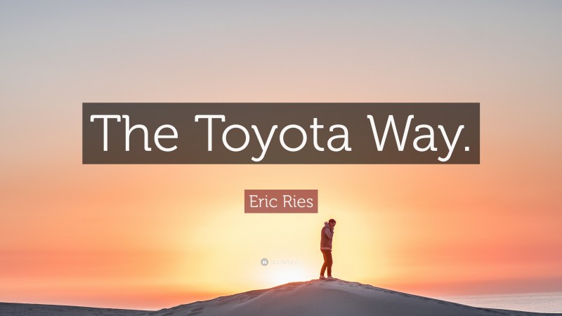 Eric Ries Quote: “The Toyota Way.”