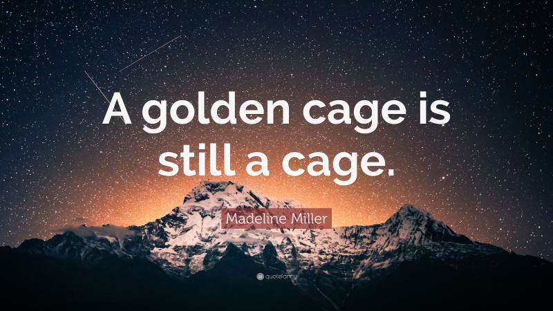 Madeline Miller Quote: “A golden cage is still a cage.”
