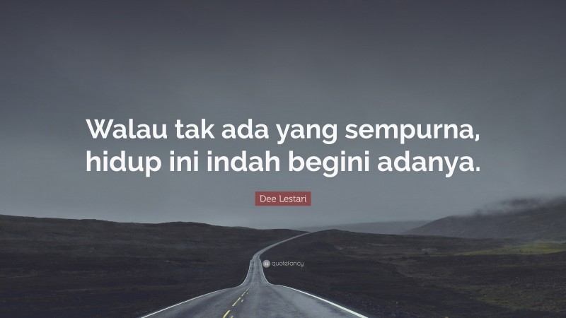 Dee Lestari Quote: “Walau tak ada yang sempurna, hidup ini indah begini adanya.”