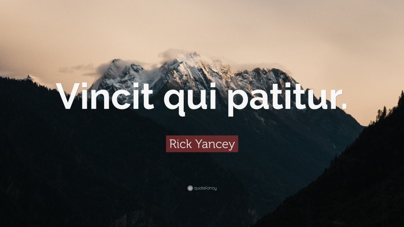 Rick Yancey Quote: “Vincit qui patitur.”