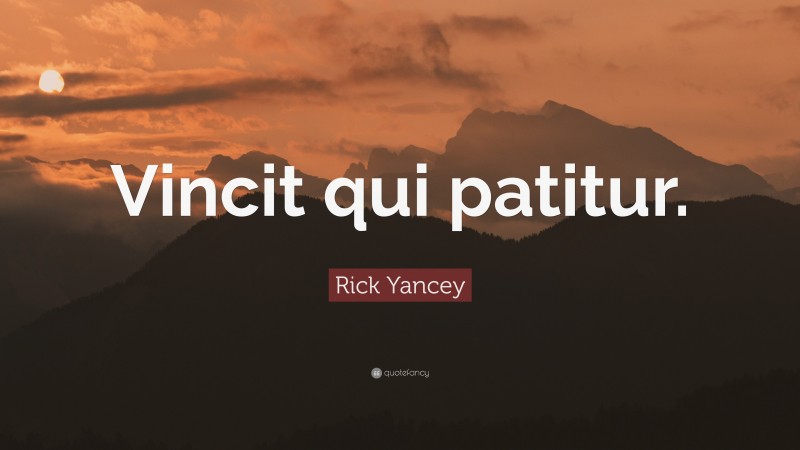 Rick Yancey Quote: “Vincit qui patitur.”