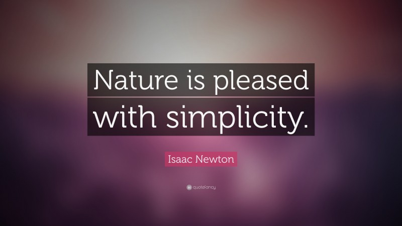 Isaac Newton Quote: “Nature is pleased with simplicity.”