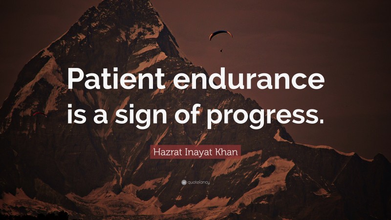 Hazrat Inayat Khan Quote: “Patient endurance is a sign of progress.”